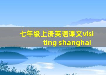 七年级上册英语课文visiting shanghai